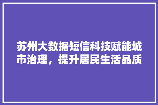 苏州大数据短信科技赋能城市治理，提升居民生活品质