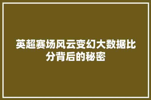 英超赛场风云变幻大数据比分背后的秘密
