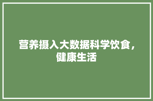 营养摄入大数据科学饮食，健康生活