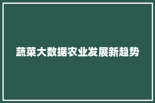 蔬菜大数据农业发展新趋势