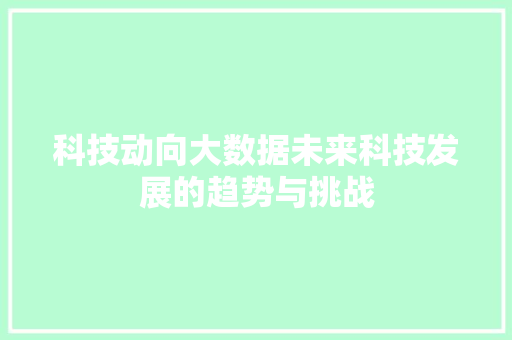 科技动向大数据未来科技发展的趋势与挑战