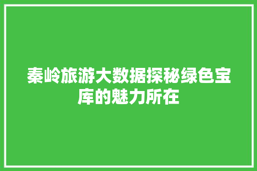 秦岭旅游大数据探秘绿色宝库的魅力所在