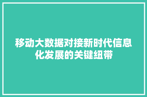 移动大数据对接新时代信息化发展的关键纽带