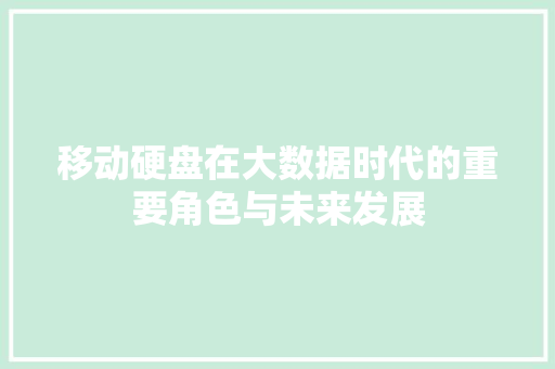 移动硬盘在大数据时代的重要角色与未来发展