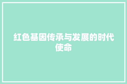 红色基因传承与发展的时代使命