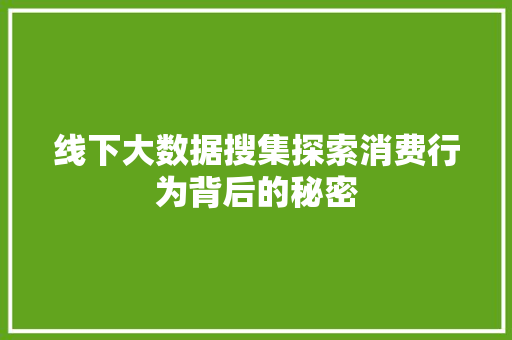 线下大数据搜集探索消费行为背后的秘密