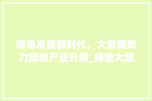 绿色发展新时代，大数据助力绿地产业升级_绿地大数据基地探秘