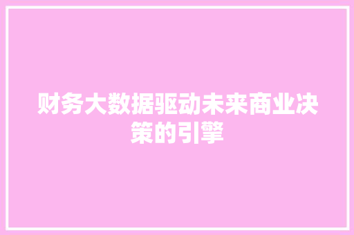 财务大数据驱动未来商业决策的引擎