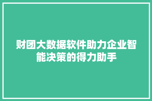 财团大数据软件助力企业智能决策的得力助手