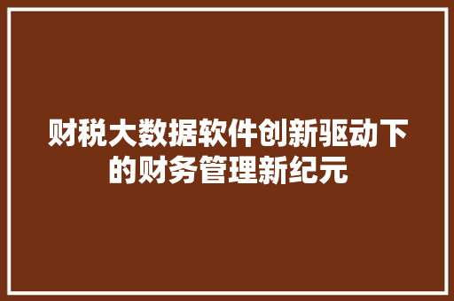 财税大数据软件创新驱动下的财务管理新纪元