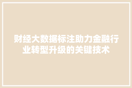 财经大数据标注助力金融行业转型升级的关键技术