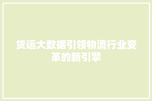 货运大数据引领物流行业变革的新引擎