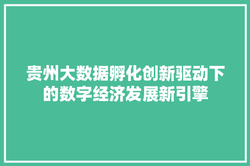 贵州大数据孵化创新驱动下的数字经济发展新引擎