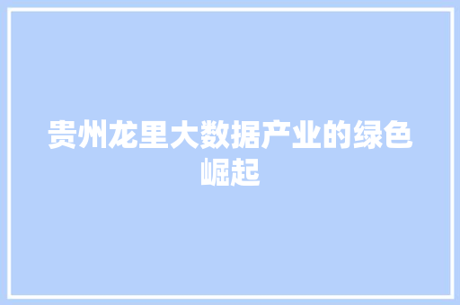 贵州龙里大数据产业的绿色崛起