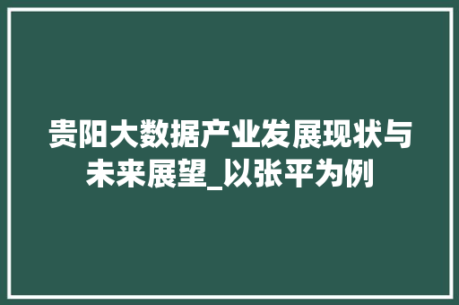 贵阳大数据产业发展现状与未来展望_以张平为例
