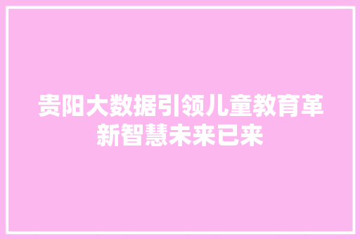 贵阳大数据引领儿童教育革新智慧未来已来
