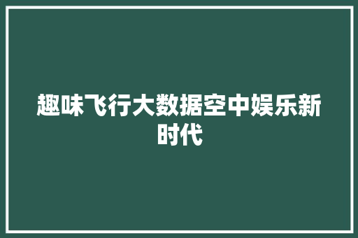 趣味飞行大数据空中娱乐新时代