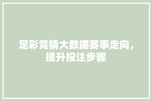 足彩竞猜大数据赛事走向，提升投注步骤