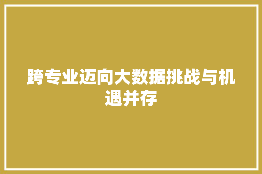 跨专业迈向大数据挑战与机遇并存