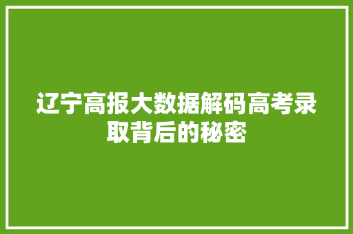 辽宁高报大数据解码高考录取背后的秘密