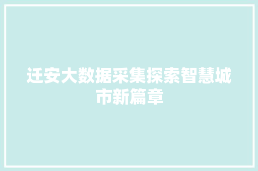 迁安大数据采集探索智慧城市新篇章