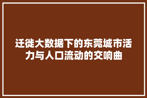 迁徙大数据下的东莞城市活力与人口流动的交响曲