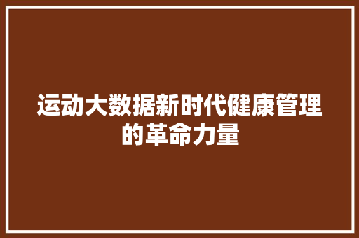 运动大数据新时代健康管理的革命力量