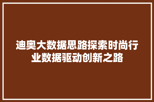 迪奥大数据思路探索时尚行业数据驱动创新之路