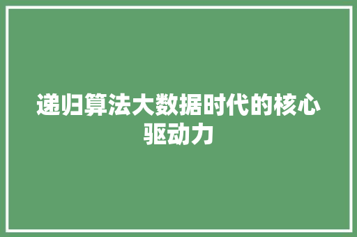 递归算法大数据时代的核心驱动力