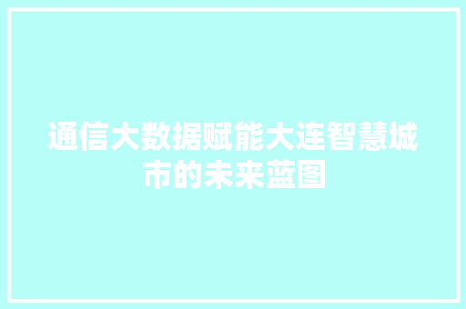 通信大数据赋能大连智慧城市的未来蓝图