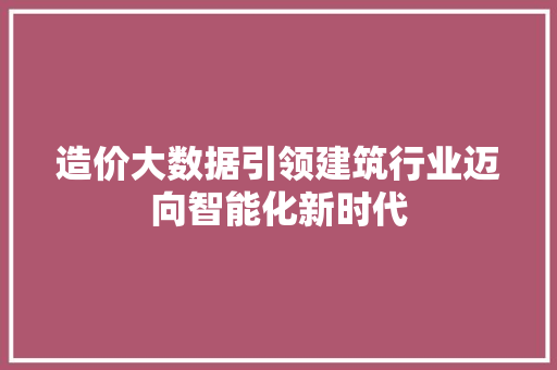 造价大数据引领建筑行业迈向智能化新时代