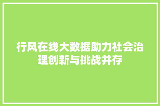 行风在线大数据助力社会治理创新与挑战并存