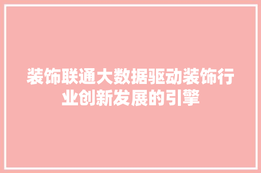 装饰联通大数据驱动装饰行业创新发展的引擎