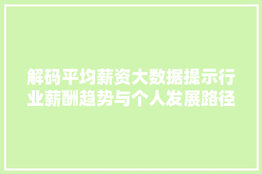 解码平均薪资大数据提示行业薪酬趋势与个人发展路径