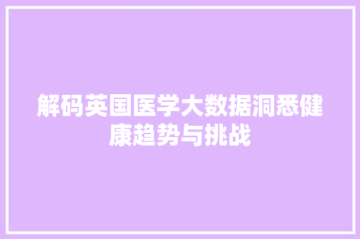 解码英国医学大数据洞悉健康趋势与挑战