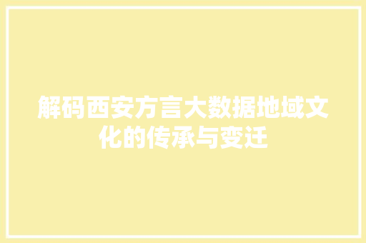 解码西安方言大数据地域文化的传承与变迁 解码西安方言大数据地域文化的传承与变迁