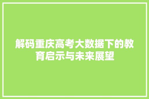 解码重庆高考大数据下的教育启示与未来展望