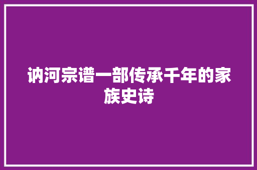讷河宗谱一部传承千年的家族史诗