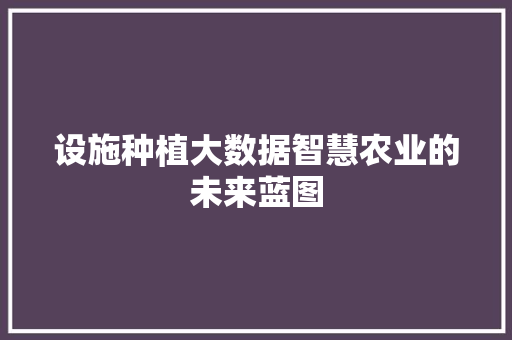 设施种植大数据智慧农业的未来蓝图