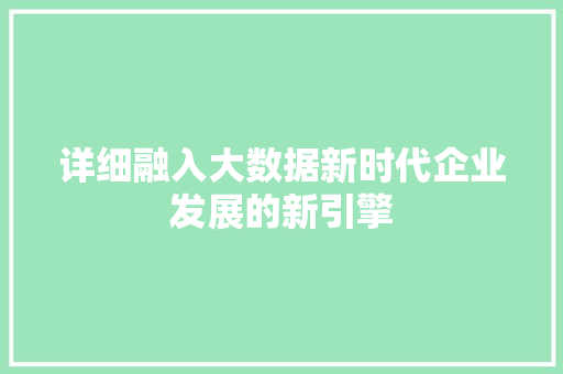 详细融入大数据新时代企业发展的新引擎