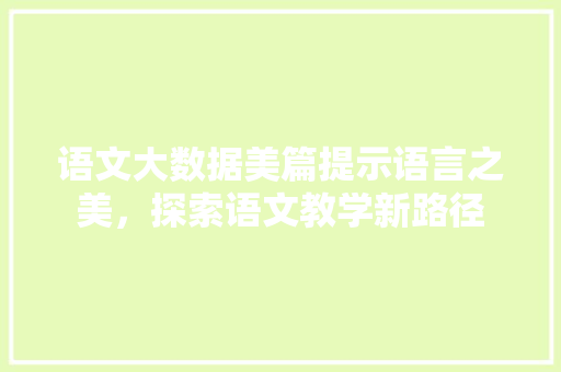 语文大数据美篇提示语言之美，探索语文教学新路径