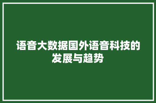 语音大数据国外语音科技的发展与趋势