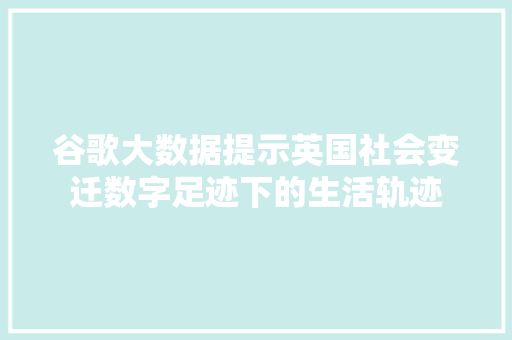 谷歌大数据提示英国社会变迁数字足迹下的生活轨迹