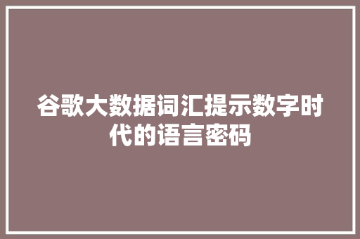 谷歌大数据词汇提示数字时代的语言密码