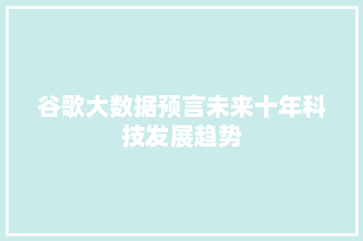 谷歌大数据预言未来十年科技发展趋势