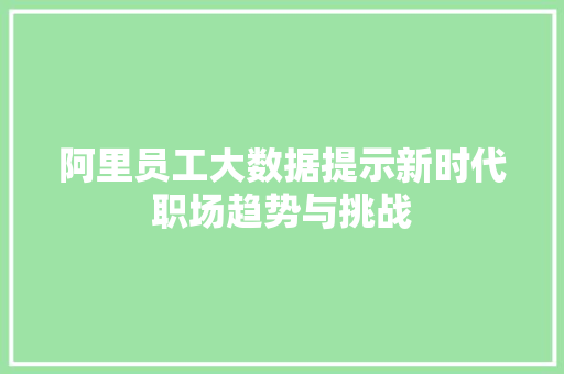 阿里员工大数据提示新时代职场趋势与挑战