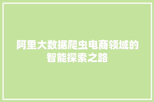 阿里大数据爬虫电商领域的智能探索之路