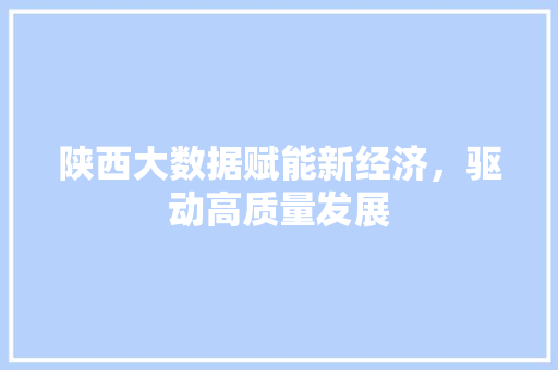 陕西大数据赋能新经济，驱动高质量发展