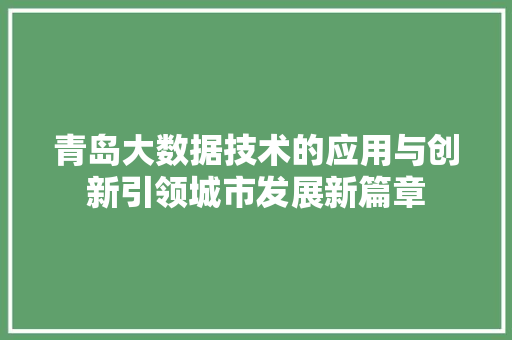 青岛大数据技术的应用与创新引领城市发展新篇章 青岛大数据技术的应用与创新引领城市发展新篇章