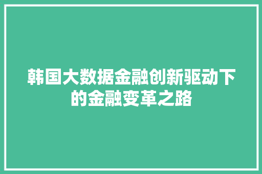 韩国大数据金融创新驱动下的金融变革之路
